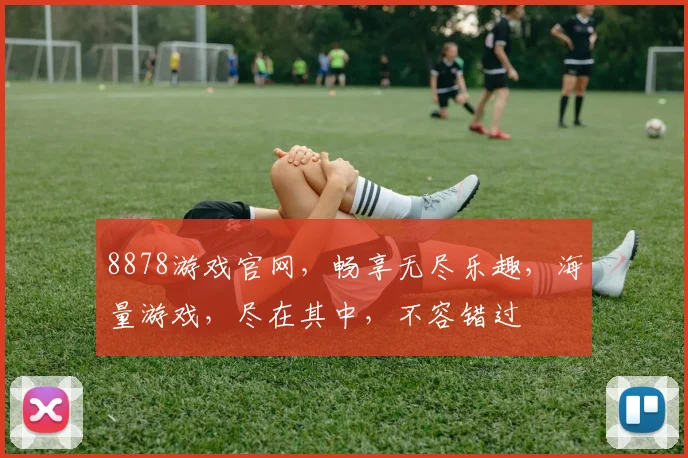 8878游戏官网，畅享无尽乐趣，海量游戏，尽在其中，不容错过
