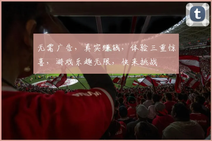 无需广告，真实赚钱，体验三重惊喜，游戏乐趣无限，快来挑战