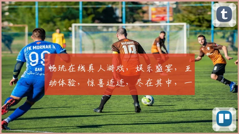 畅玩在线真人游戏，娱乐盛宴，互动体验，惊喜连连，尽在其中，一触即达，不容错过