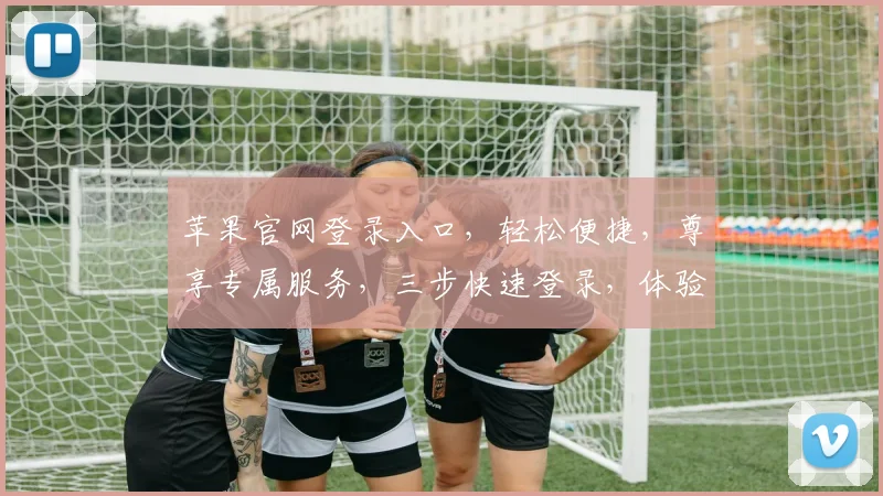苹果官网登录入口，轻松便捷，尊享专属服务，三步快速登录，体验非凡科技之美，尽在苹果官网。
