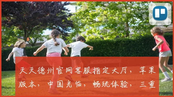 天天德州官网客服指定大厅，苹果版本，中国光临，畅玩体验，三重惊喜，等你来战