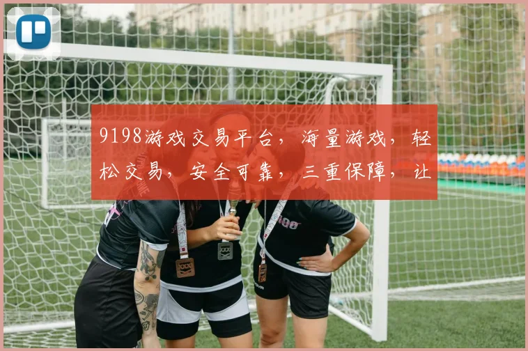 9198游戏交易平台，海量游戏，轻松交易，安全可靠，三重保障，让您购物无忧